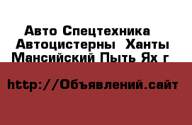 Авто Спецтехника - Автоцистерны. Ханты-Мансийский,Пыть-Ях г.